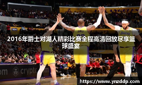 2016年爵士对湖人精彩比赛全程高清回放尽享篮球盛宴